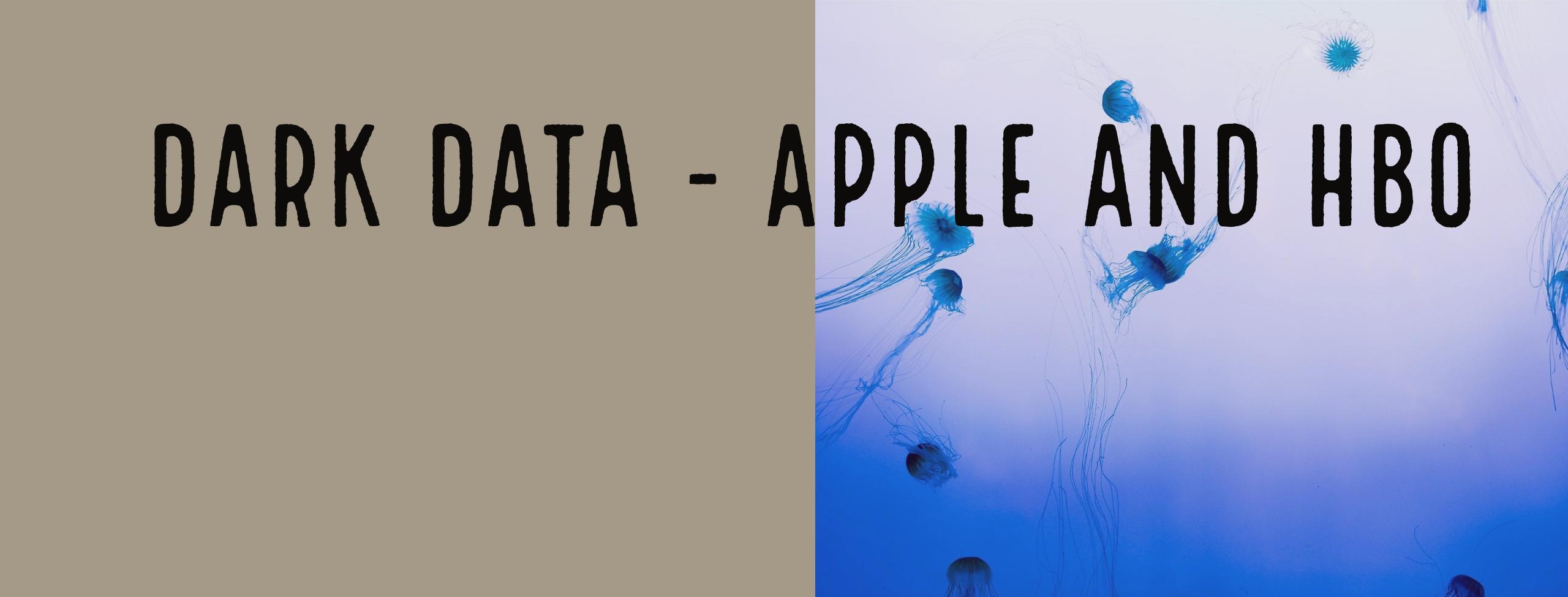 Dark Data, Apple and HBO