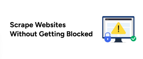 How to Scrape Websites Without Getting Blocked or Blacklisted?